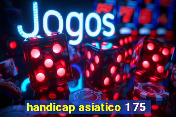handicap asiatico 1 75